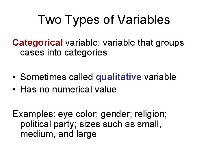Two Types of Variables Categorical variable: variable that groups cases into categories • Sometimes