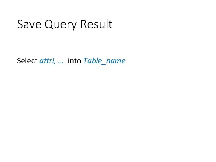 Save Query Result Select attri, … into Table_name 