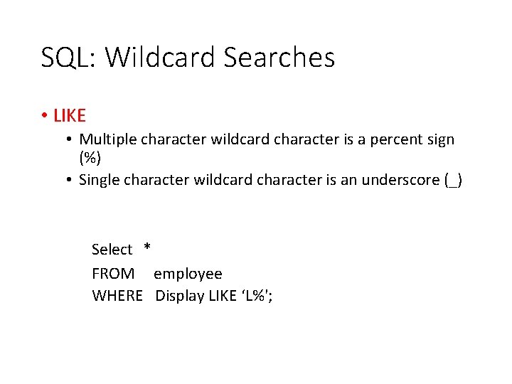 SQL: Wildcard Searches • LIKE • Multiple character wildcard character is a percent sign