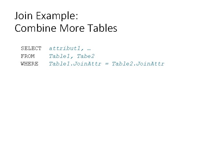 Join Example: Combine More Tables SELECT FROM WHERE attribut 1, … Table 1, Tabe
