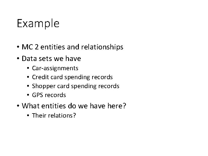 Example • MC 2 entities and relationships • Data sets we have • •