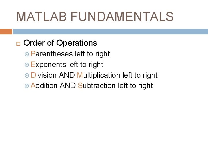 MATLAB FUNDAMENTALS Order of Operations Parentheses left to right Exponents left to right Division MATLAB FUNDAMENTALS Order of Operations Parentheses left to right Exponents left to right Division