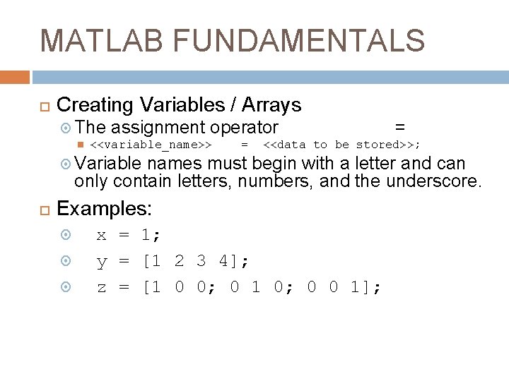 MATLAB FUNDAMENTALS Creating Variables / Arrays The assignment operator <<variable_name>> = = <<data to MATLAB FUNDAMENTALS Creating Variables / Arrays The assignment operator <<variable_name>> = = <<data to