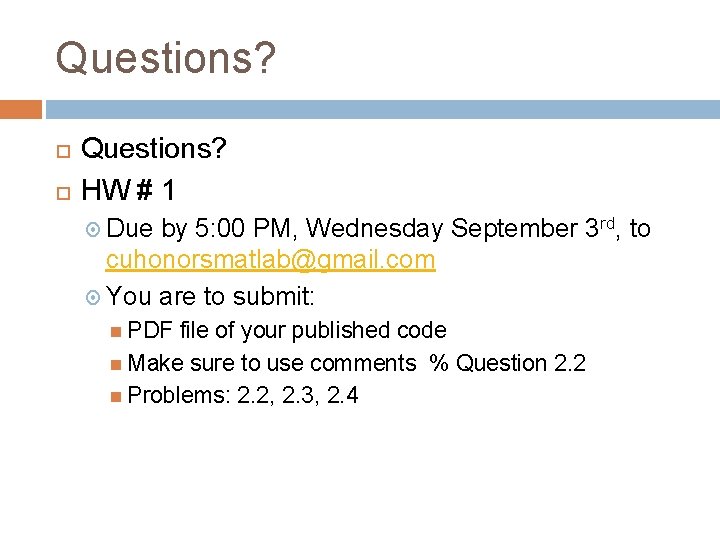 Questions? HW # 1 Due by 5: 00 PM, Wednesday September 3 rd, to Questions? HW # 1 Due by 5: 00 PM, Wednesday September 3 rd, to