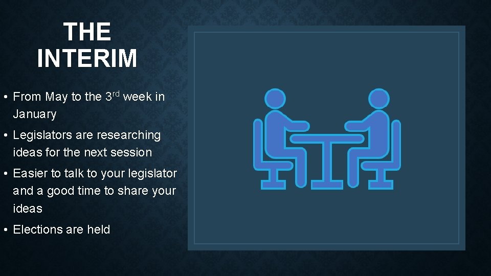 THE INTERIM • From May to the 3 rd week in January • Legislators