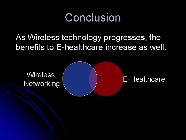 Conclusion As Wireless technology progresses, the benefits to E-healthcare increase as well. Wireless Networking
