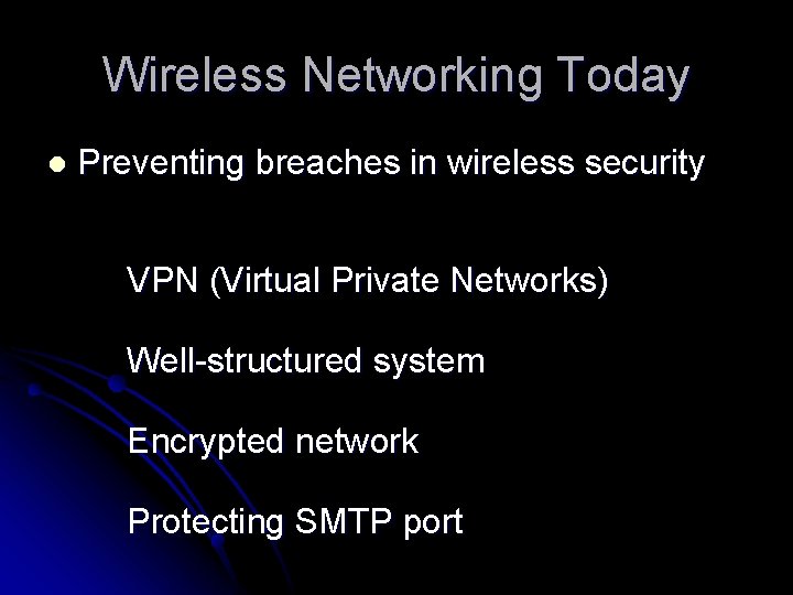 Wireless Networking Today l Preventing breaches in wireless security VPN (Virtual Private Networks) Well-structured