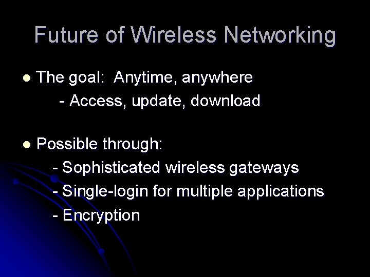 Future of Wireless Networking l The goal: Anytime, anywhere - Access, update, download l