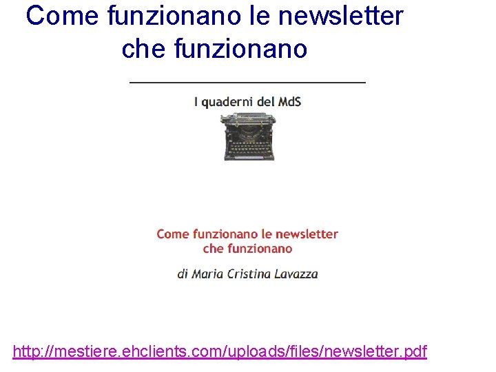 Come funzionano le newsletter che funzionano http: //mestiere. ehclients. com/uploads/files/newsletter. pdf 