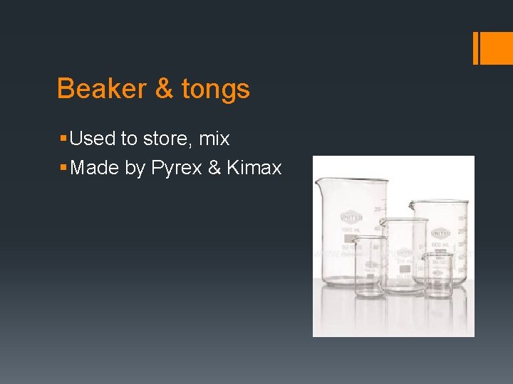 Beaker & tongs § Used to store, mix § Made by Pyrex & Kimax
