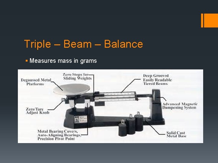 Triple – Beam – Balance § Measures mass in grams 