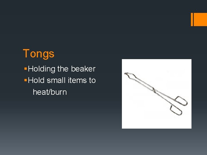 Tongs § Holding the beaker § Hold small items to heat/burn 