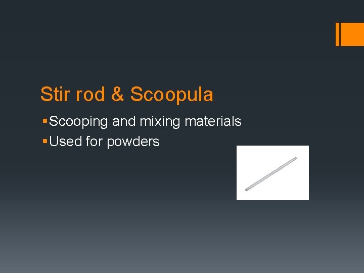 Stir rod & Scoopula § Scooping and mixing materials § Used for powders 