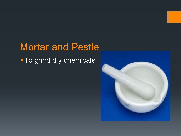 Mortar and Pestle § To grind dry chemicals 