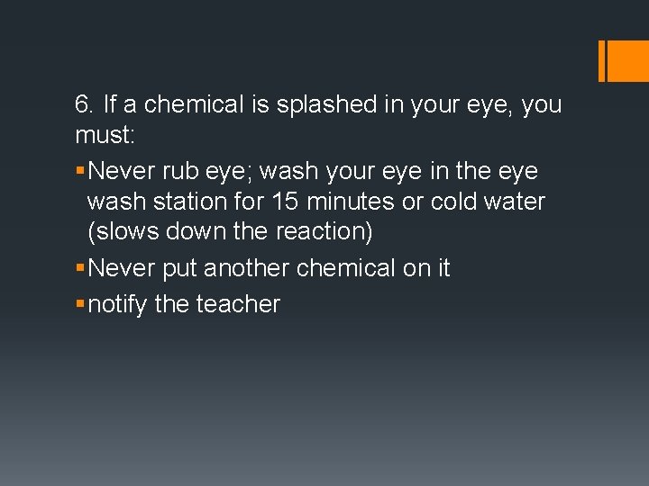 6. If a chemical is splashed in your eye, you must: § Never rub