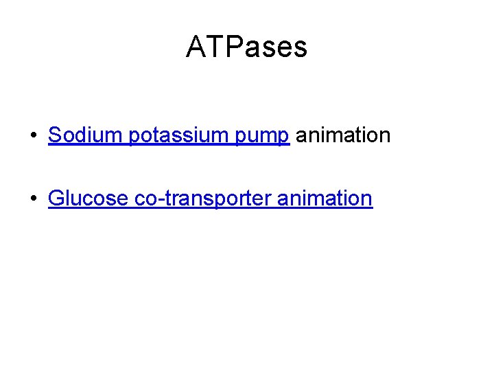 ATPases • Sodium potassium pump animation • Glucose co-transporter animation 