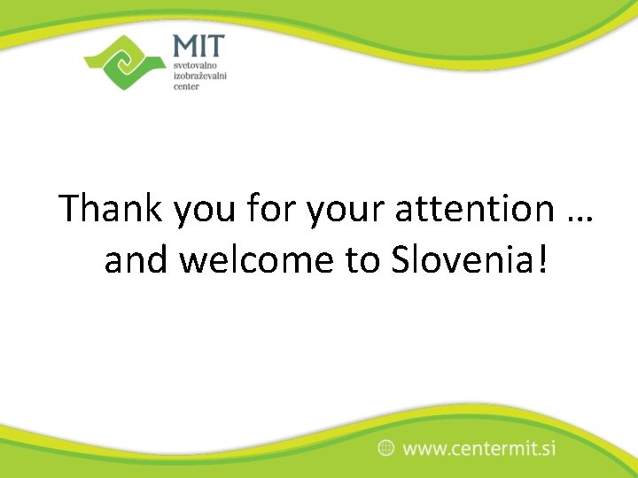 Thank you for your attention … and welcome to Slovenia! 