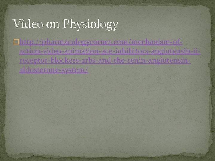 Video on Physiology �http: //pharmacologycorner. com/mechanism-of- action-video-animation-ace-inhibitors-angiotensin-iireceptor-blockers-arbs-and-the-renin-angiotensinaldosterone-system/ 