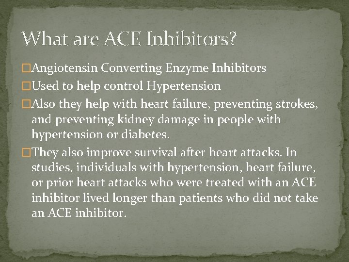 What are ACE Inhibitors? �Angiotensin Converting Enzyme Inhibitors �Used to help control Hypertension �Also