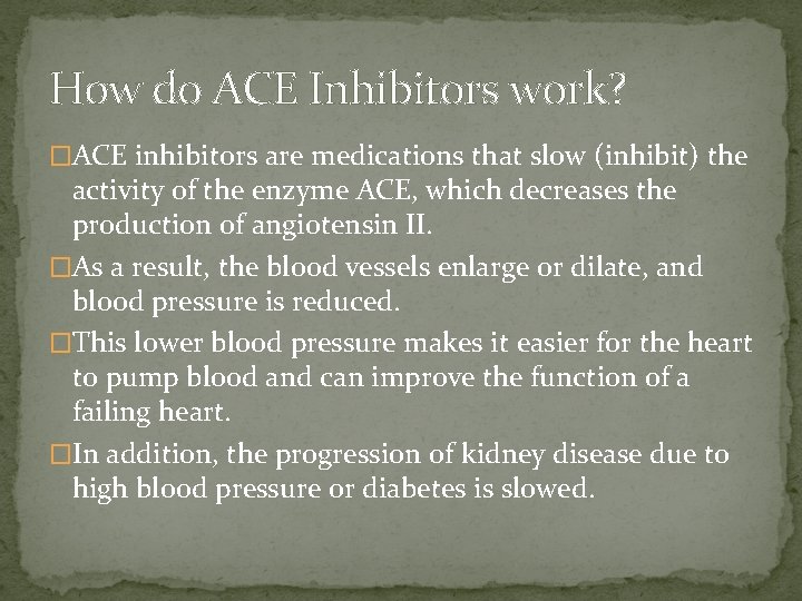 How do ACE Inhibitors work? �ACE inhibitors are medications that slow (inhibit) the activity