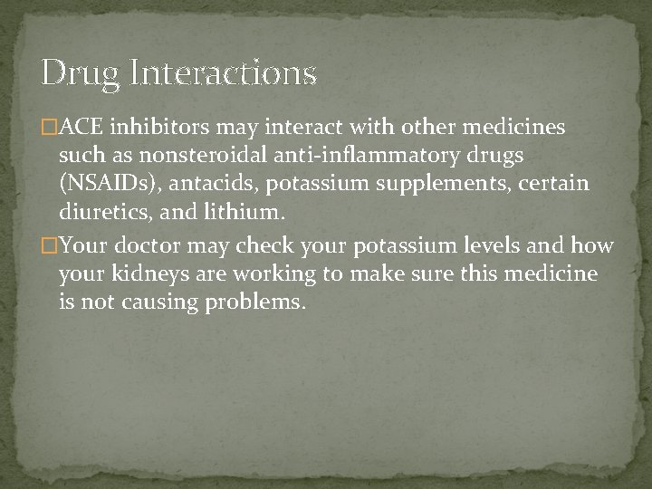 Drug Interactions �ACE inhibitors may interact with other medicines such as nonsteroidal anti-inflammatory drugs