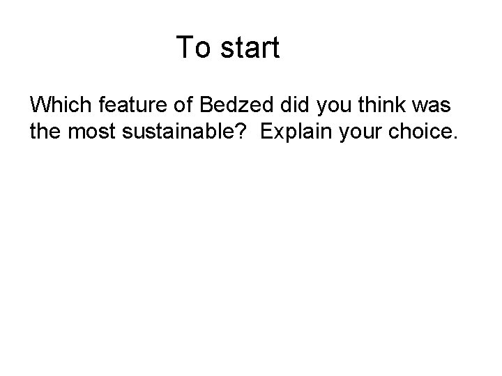 To start Which feature of Bedzed did you think was the most sustainable? Explain