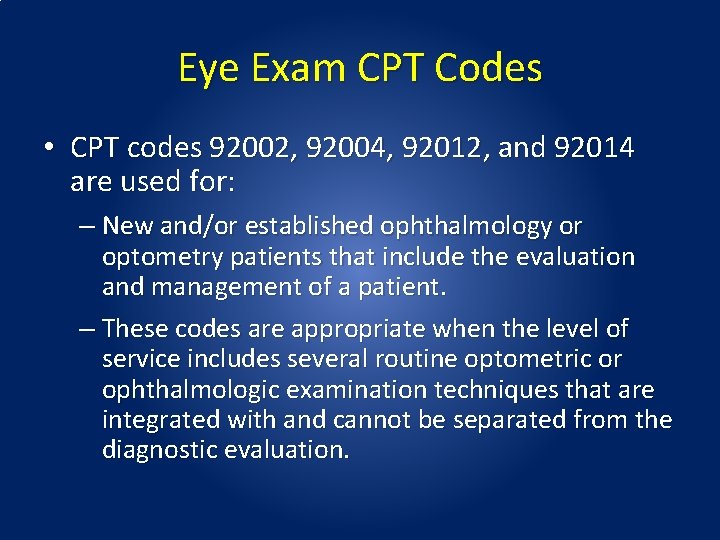 Eye Exam CPT Codes • CPT codes 92002, 92004, 92012, and 92014 are used Eye Exam CPT Codes • CPT codes 92002, 92004, 92012, and 92014 are used