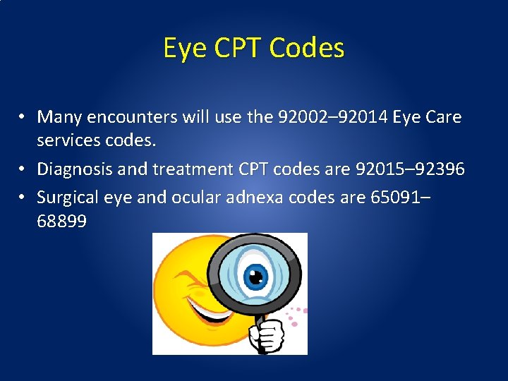 Eye CPT Codes • Many encounters will use the 92002– 92014 Eye Care services Eye CPT Codes • Many encounters will use the 92002– 92014 Eye Care services
