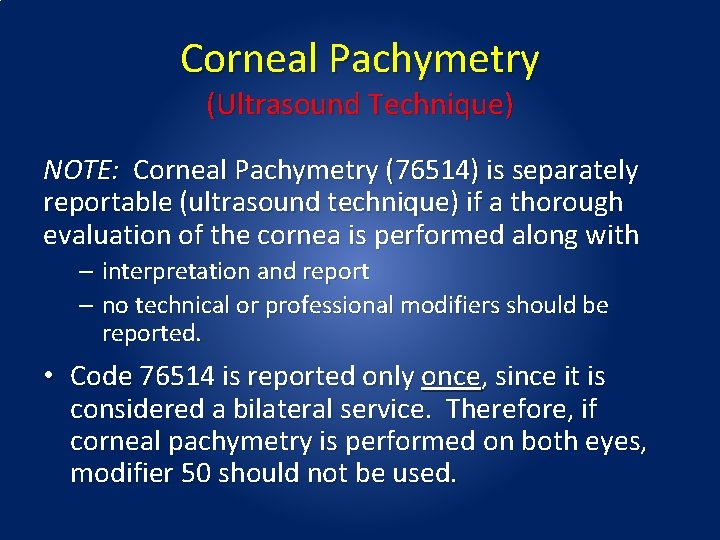 Corneal Pachymetry (Ultrasound Technique) NOTE: Corneal Pachymetry (76514) is separately reportable (ultrasound technique) if Corneal Pachymetry (Ultrasound Technique) NOTE: Corneal Pachymetry (76514) is separately reportable (ultrasound technique) if