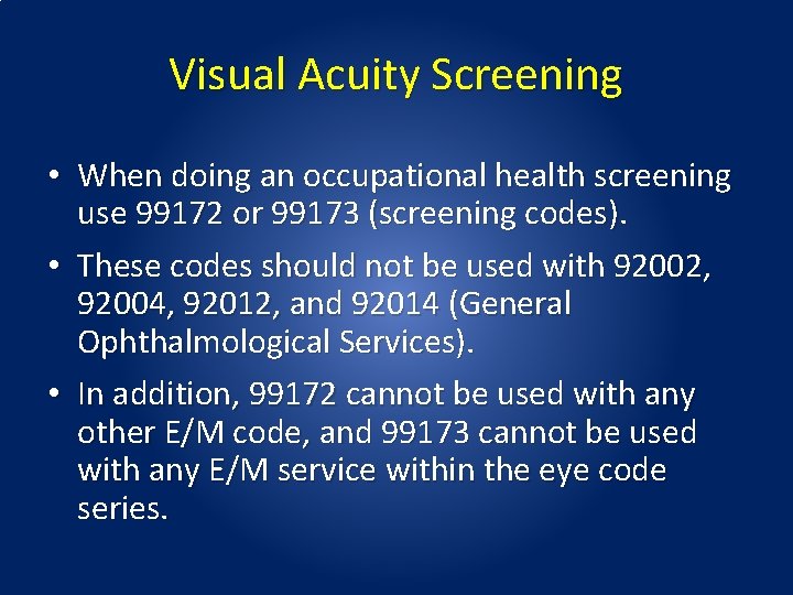 Visual Acuity Screening • When doing an occupational health screening use 99172 or 99173 Visual Acuity Screening • When doing an occupational health screening use 99172 or 99173