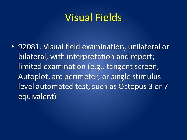 Visual Fields • 92081: Visual field examination, unilateral or bilateral, with interpretation and report; Visual Fields • 92081: Visual field examination, unilateral or bilateral, with interpretation and report;
