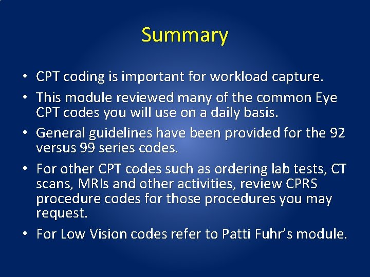 Summary • CPT coding is important for workload capture. • This module reviewed many Summary • CPT coding is important for workload capture. • This module reviewed many