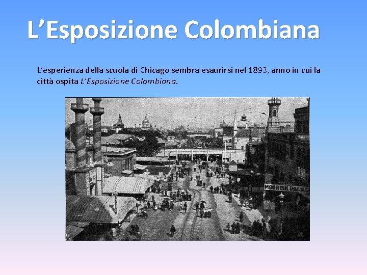 L’Esposizione Colombiana L’esperienza della scuola di Chicago sembra esaurirsi nel 1893, anno in cui