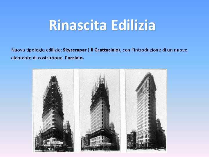 Rinascita Edilizia Nuova tipologia edilizia: Skyscraper ( Il Grattacielo), con l’introduzione di un nuovo