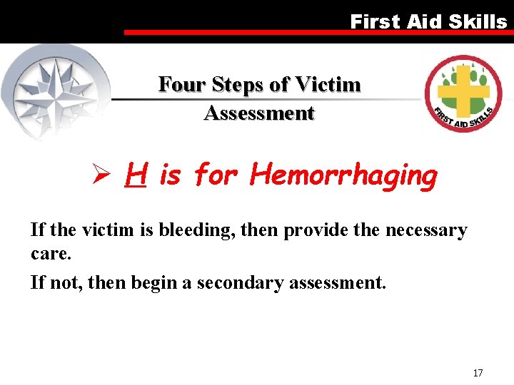 First Aid Skills Four Steps of Victim Assessment Ø H is for Hemorrhaging If