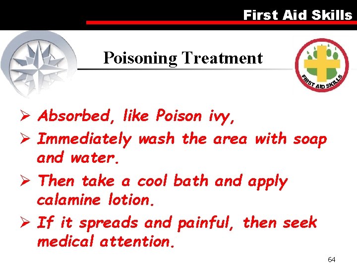 First Aid Skills Poisoning Treatment Ø Absorbed, like Poison ivy, Ø Immediately wash the