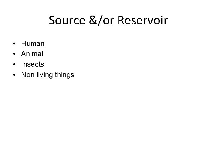 Source &/or Reservoir • • Human Animal Insects Non living things 