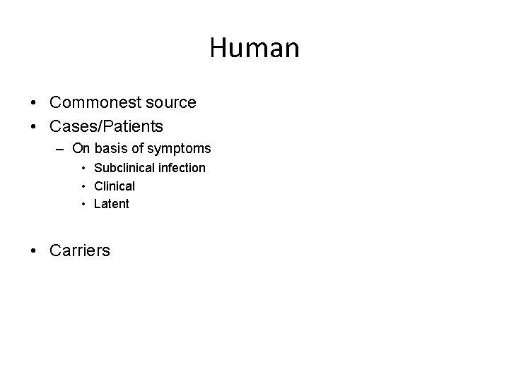 Human • Commonest source • Cases/Patients – On basis of symptoms • Subclinical infection