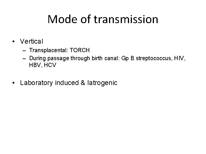 Mode of transmission • Vertical – Transplacental: TORCH – During passage through birth canal: