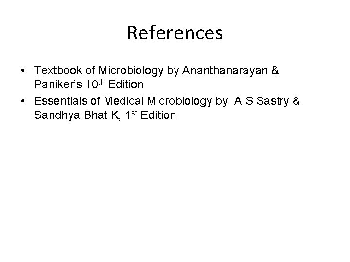 References • Textbook of Microbiology by Ananthanarayan & Paniker’s 10 th Edition • Essentials