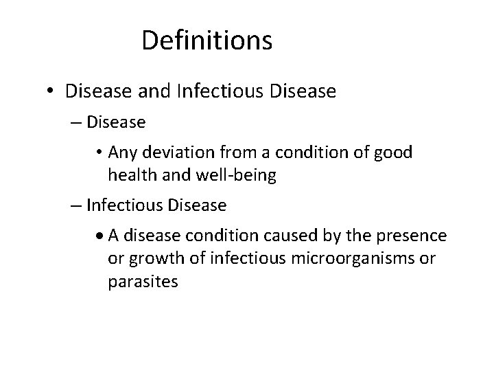 Definitions • Disease and Infectious Disease – Disease • Any deviation from a condition