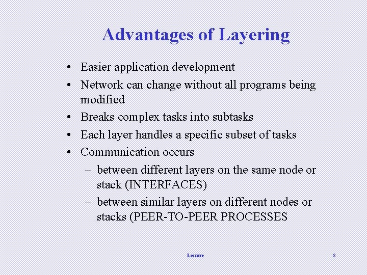 Advantages of Layering • Easier application development • Network can change without all programs Advantages of Layering • Easier application development • Network can change without all programs