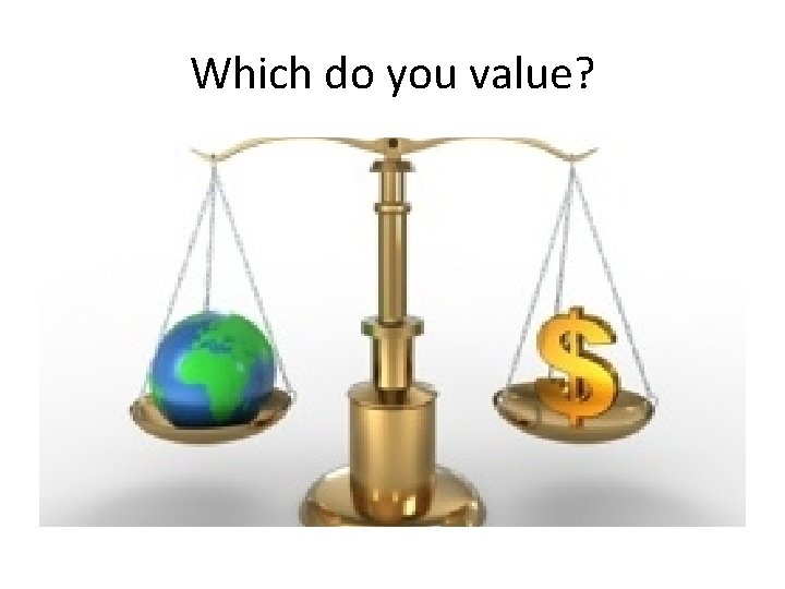 Which do you value? 