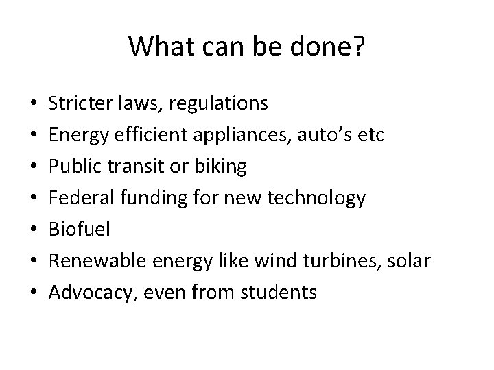 What can be done? • • Stricter laws, regulations Energy efficient appliances, auto’s etc
