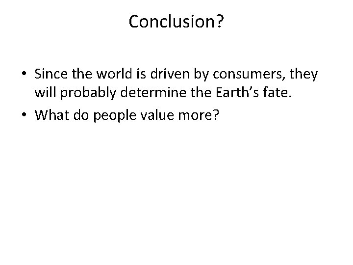 Conclusion? • Since the world is driven by consumers, they will probably determine the