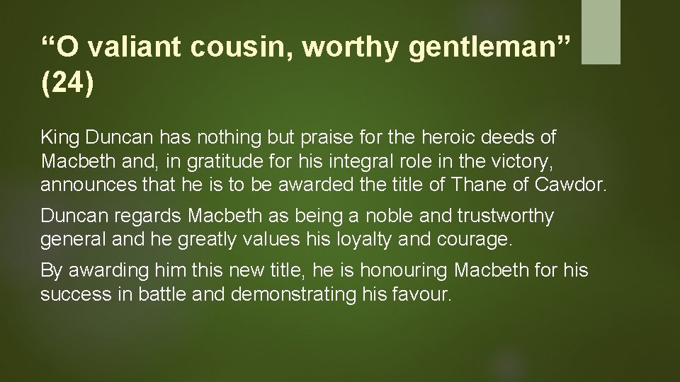 “O valiant cousin, worthy gentleman” (24) King Duncan has nothing but praise for the