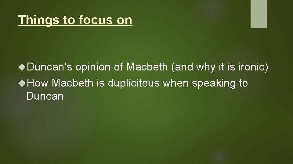 Things to focus on Duncan’s opinion of Macbeth (and why it is ironic) How