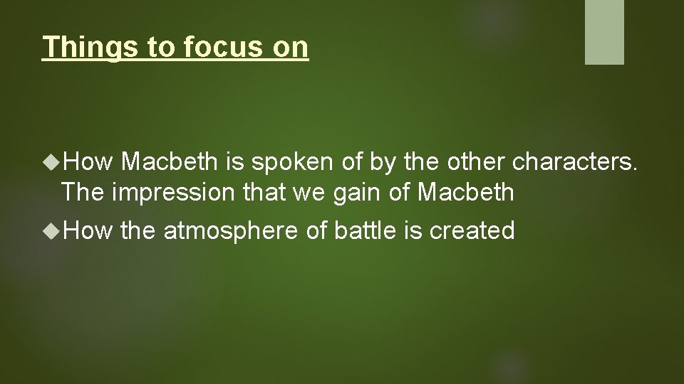 Things to focus on How Macbeth is spoken of by the other characters. The