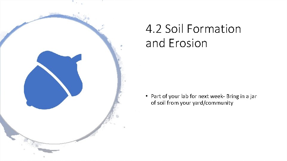 4. 2 Soil Formation and Erosion • Part of your lab for next week-