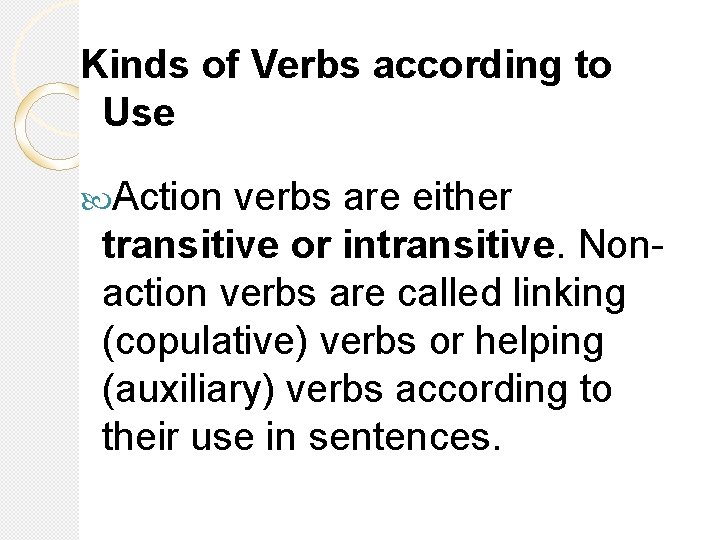 Kinds of Verbs according to Use Action verbs are either transitive or intransitive. Nonaction